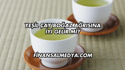 Yeşil Çay Boğaz Ağrısına İyi Gelir mi?