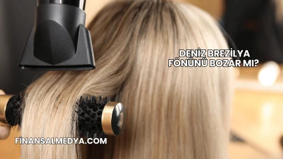 Deniz Brezilya Fönünü Bozar mı?