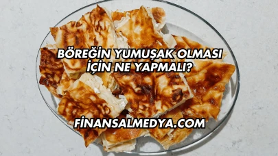 Böreğin Yumuşak Olması İçin Ne Yapmalı?