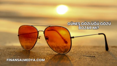 Güneş Gözlüğü Gözü Bozar mı?