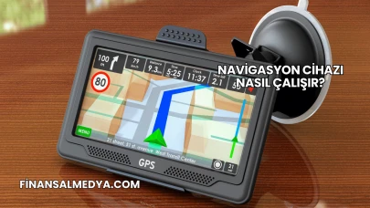 Navigasyon Cihazı Nasıl Çalışır?