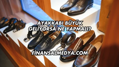 Ayakkabı Büyük Geliyorsa Ne Yapmalı?
