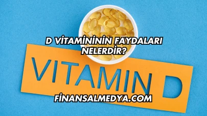 D Vitamininin Faydaları Nelerdir?