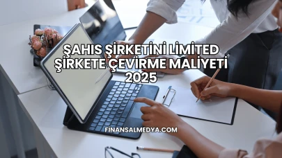 Şahıs Şirketini Limited Şirkete Çevirme Maliyeti 2025