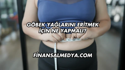 Göbek Yağlarını Eritmek İçin Ne Yapmalı?