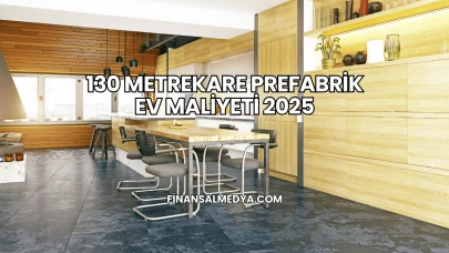130 Metrekare Prefabrik Ev Maliyeti 2025