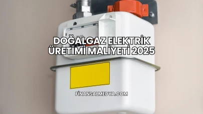 Doğalgaz Elektrik Üretimi Maliyeti 2025