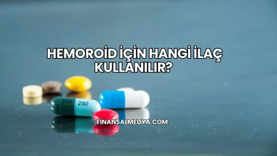 Hemoroid İçin Hangi İlaç Kullanılır?