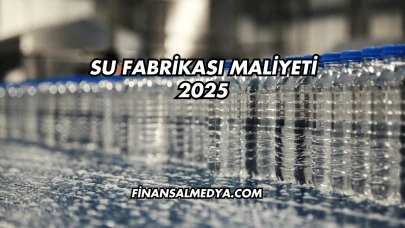 Su Fabrikası Maliyeti 2025