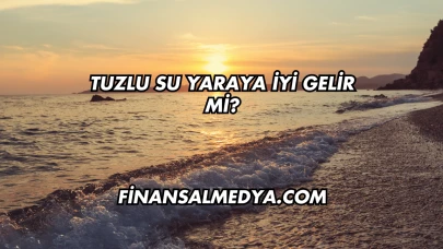 Tuzlu Su Yaraya İyi Gelir mi?