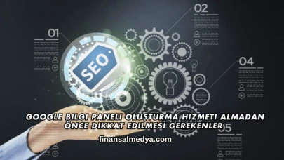 Google Bilgi Paneli Oluşturma Hizmeti Almadan Önce Dikkat Edilmesi Gerekenler