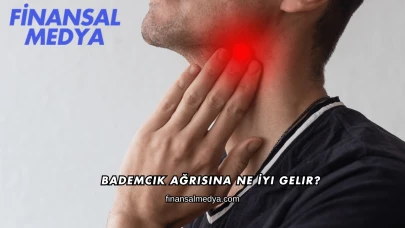 Bademcik Ağrısına Ne İyi Gelir?