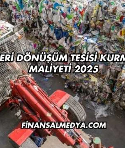 Geri Dönüşüm Tesisi Kurma Maliyeti 2025