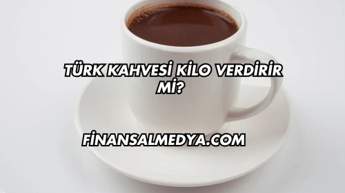 Türk Kahvesi Kilo Verdirir mi?