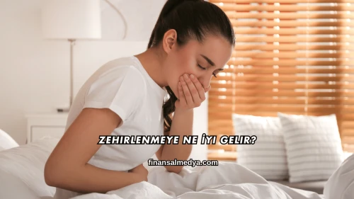 Zehirlenmeye Ne İyi Gelir?