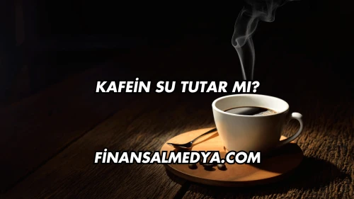 Kafein Su Tutar mı?