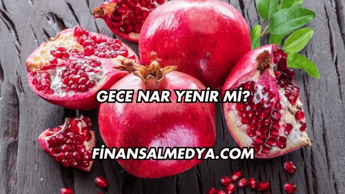 Gece Nar Yenir mi?