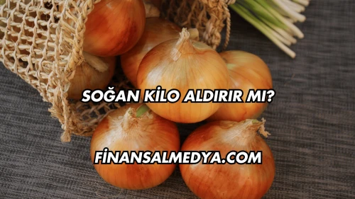 Soğan Kilo Aldırır mı?