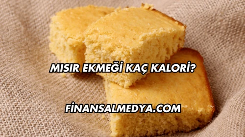 Mısır Ekmeği Kaç Kalori?