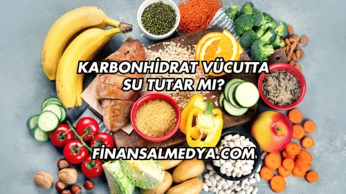 Karbonhidrat Vücutta Su Tutar mı?