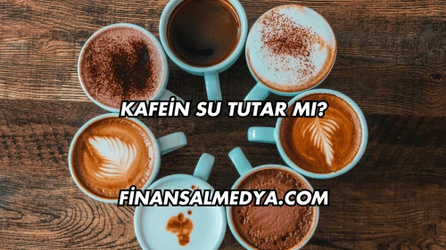 Kafein Su Tutar mı?