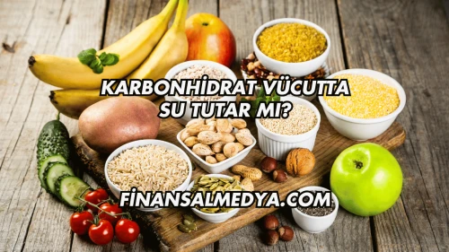 Karbonhidrat Vücutta Su Tutar mı?