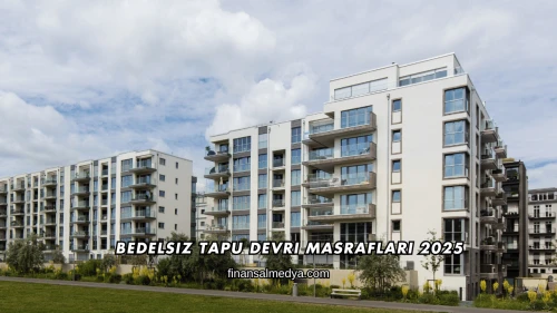 Bedelsiz Tapu Devri Masrafları 2025