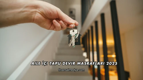 Aile İçi Tapu Devir Masrafları 2025