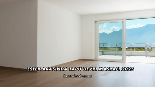 Eşler Arasında Tapu Devri Masrafı 2025