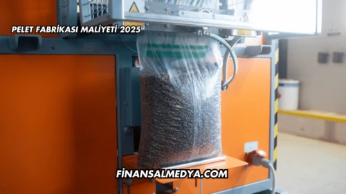 Pelet Fabrikası Maliyeti 2025
