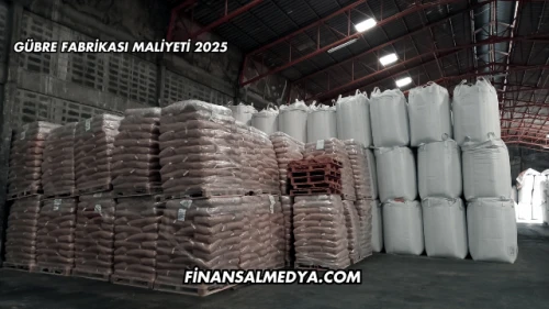 Gübre Fabrikası Maliyeti 2025
