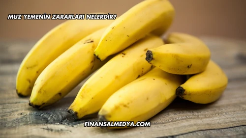 Muz Yemenin Zararları Nelerdir?