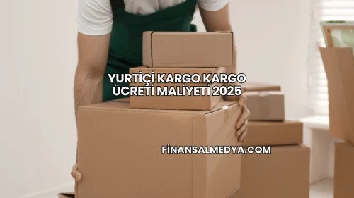 Yurtiçi Kargo Kargo Ücreti Maliyeti 2025