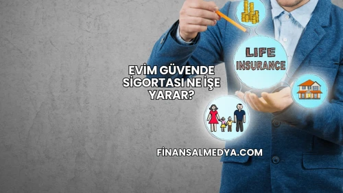 Evim Güvende Sigortası Ne İşe Yarar?