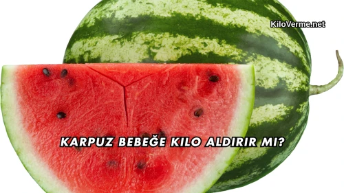 Karpuz Bebeğe Kilo Aldırır mı?