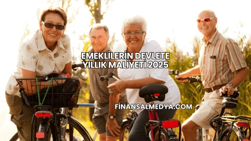 Emeklilerin devlete yıllık maliyeti 2025