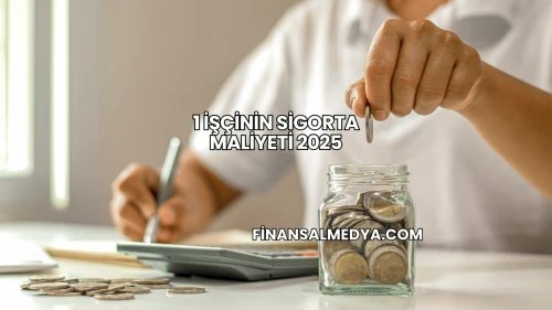 1 İşçinin Sigorta Maliyeti 2025