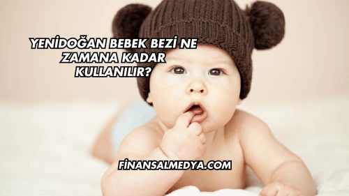 Yenidoğan Bebek Bezi Ne Zamana Kadar Kullanılır?