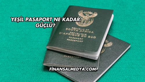 Yeşil Pasaport Ne Kadar Güçlü?