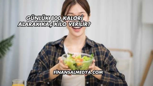 Günlük 800 Kalori Alarak Kaç Kilo Verilir?