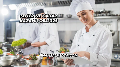 Şefler Ne Kadar Kazanıyor 2025