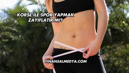 Korse ile Spor Yapmak Zayıflatır mı?