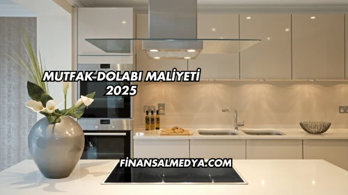 Mutfak Dolabı Maliyeti 2025