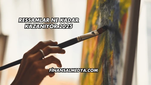 Ressamlar Ne Kadar Kazanıyor 2025