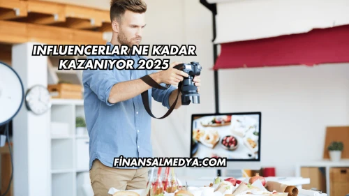 Influencerlar Ne Kadar Kazanıyor 2025