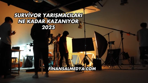 Survivor Yarışmacıları Ne Kadar Kazanıyor 2025