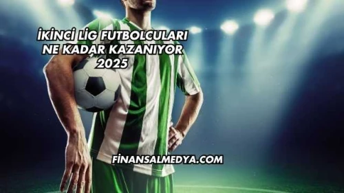 İkinci Lig Futbolcuları Ne Kadar Kazanıyor 2025