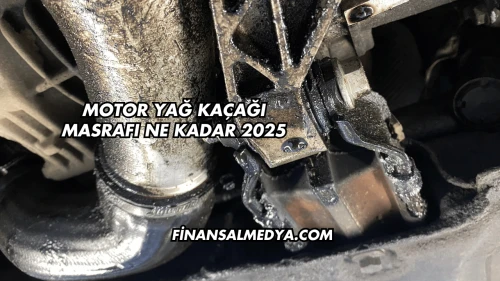 Motor Yağ Kaçağı Masrafı Ne Kadar 2025