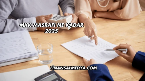 MKK Masrafı Ne Kadar 2025