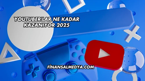 Youtuber'lar Ne Kadar Kazanıyor 2025